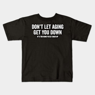 Don't let aging get you down Kids T-Shirt